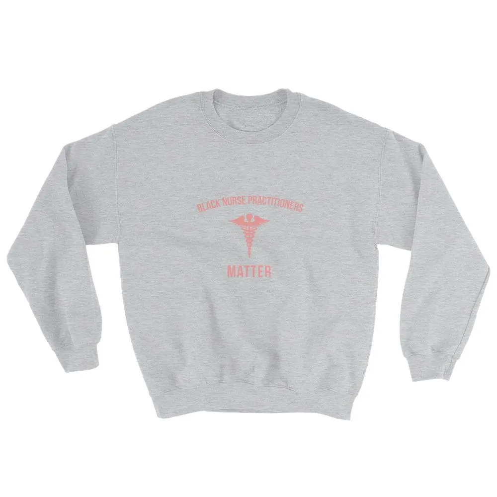 Black Nurse Practitioners Matter - Sweatshirt