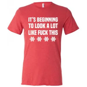 It's Beginning To Look A Lot Like Fuck This Shirt Unisex