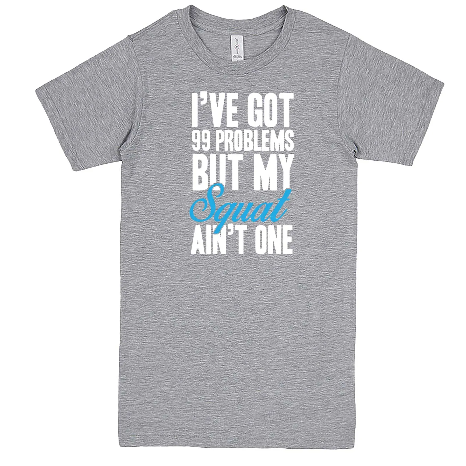 "I Got 99 Problems But My Squat Ain't One" men's t-shirt