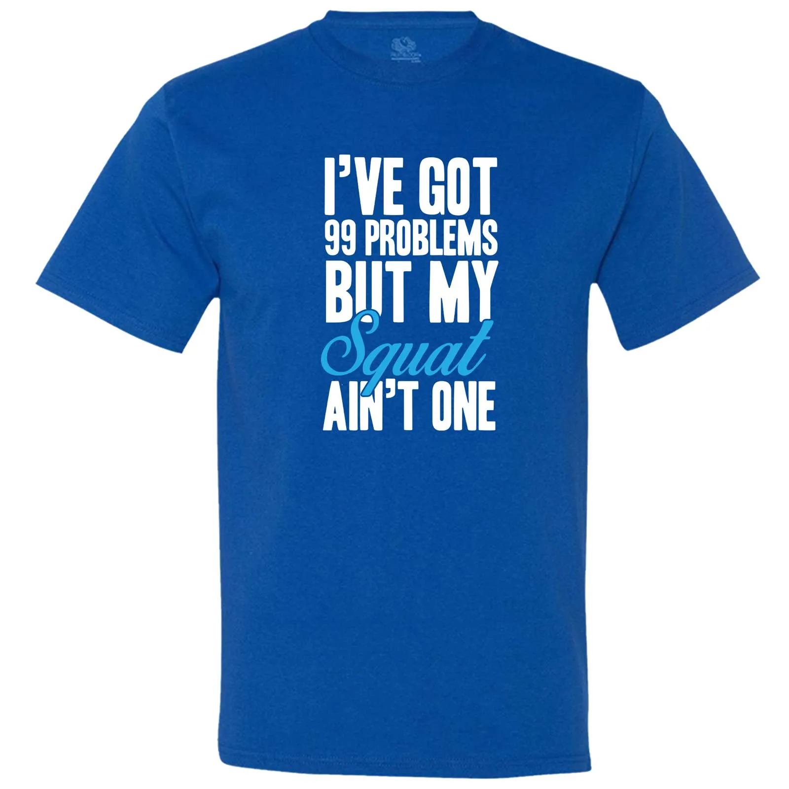 "I Got 99 Problems But My Squat Ain't One" men's t-shirt