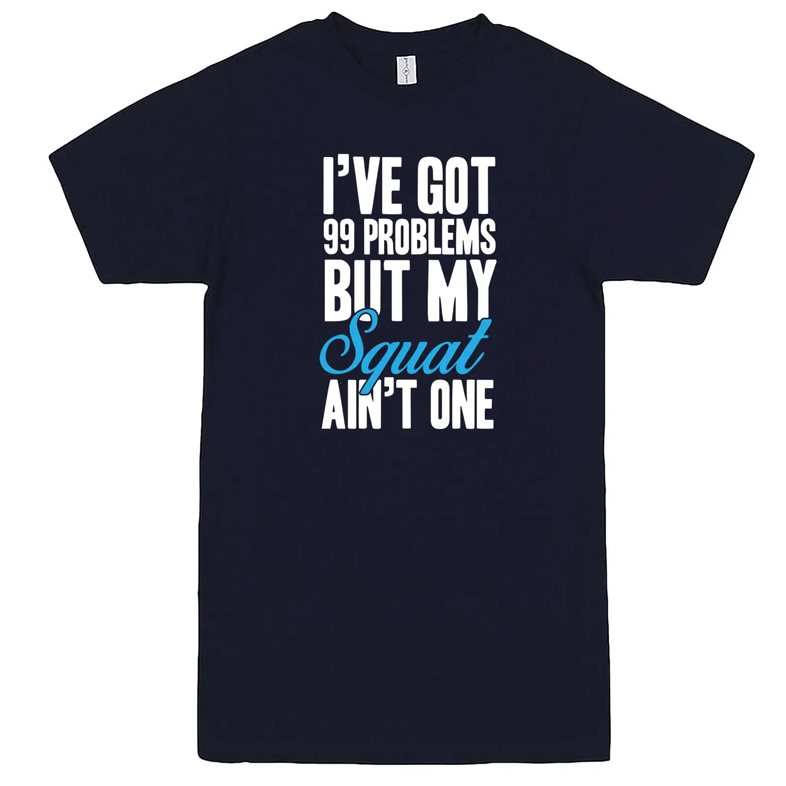 "I Got 99 Problems But My Squat Ain't One" men's t-shirt