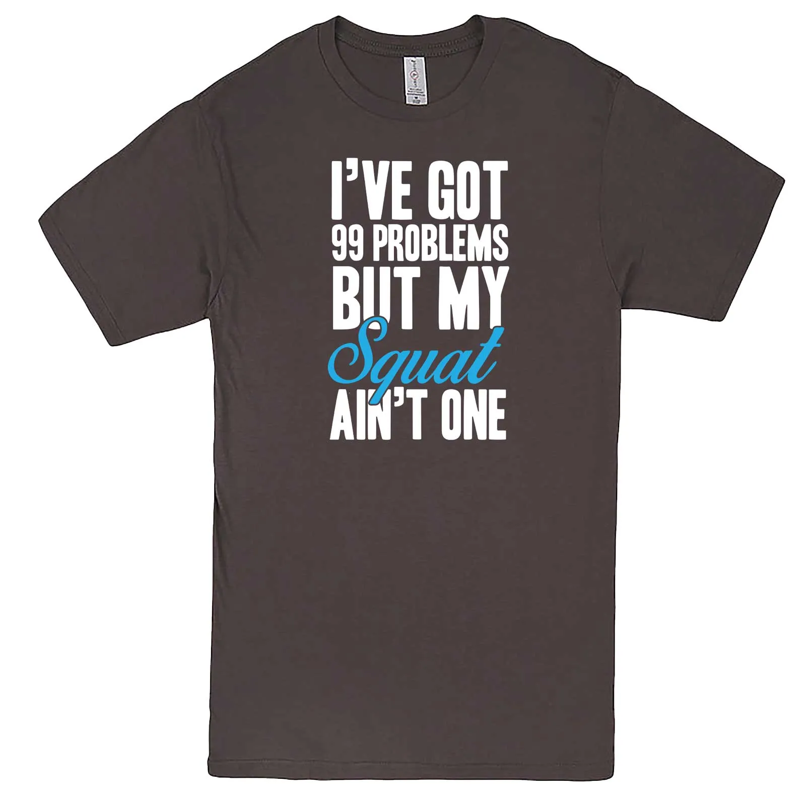 "I Got 99 Problems But My Squat Ain't One" men's t-shirt