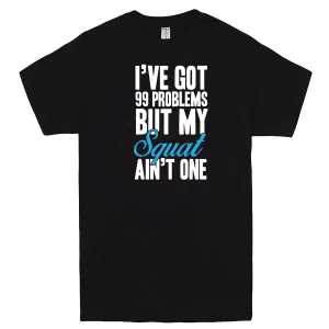 "I Got 99 Problems But My Squat Ain't One" men's t-shirt