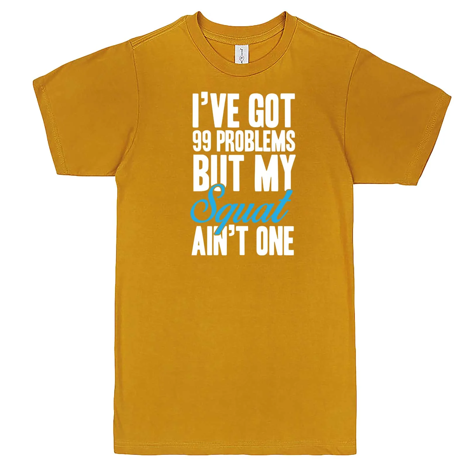 "I Got 99 Problems But My Squat Ain't One" men's t-shirt
