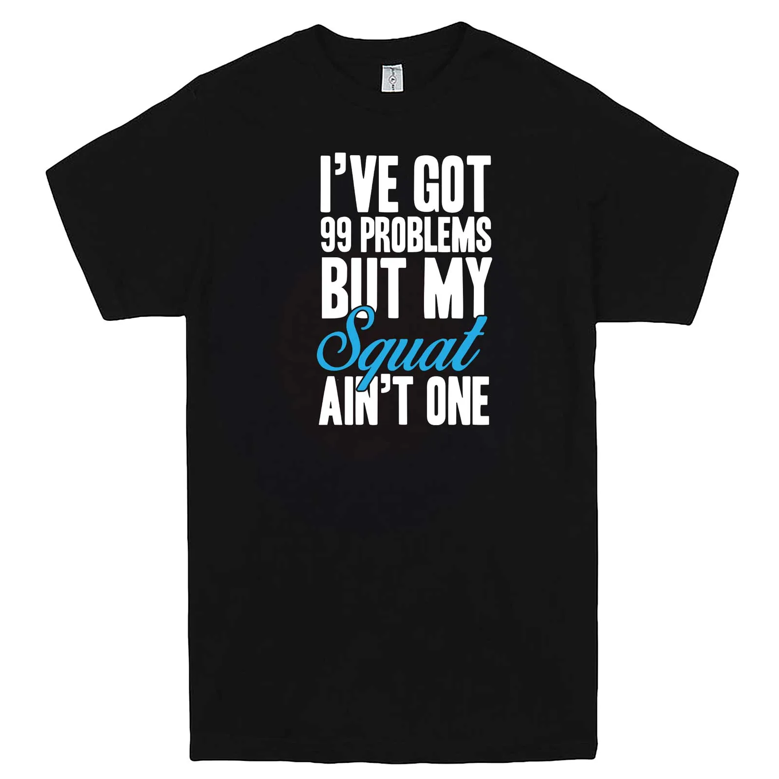 "I Got 99 Problems But My Squat Ain't One" men's t-shirt