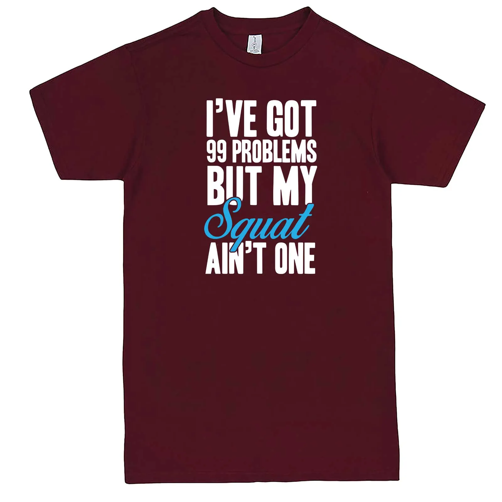"I Got 99 Problems But My Squat Ain't One" men's t-shirt