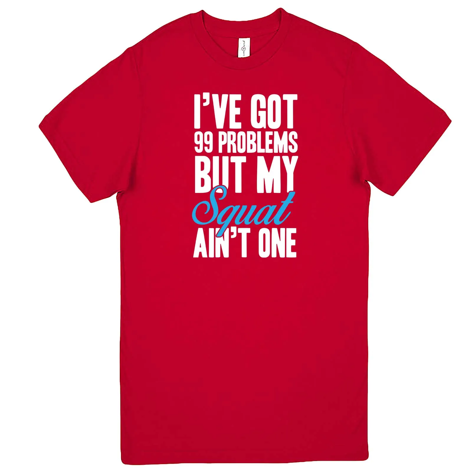 "I Got 99 Problems But My Squat Ain't One" men's t-shirt